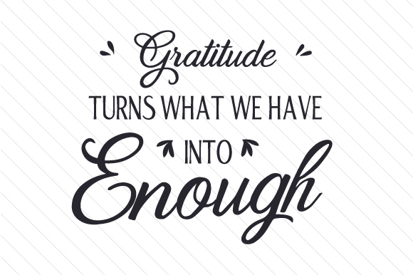 Gratitude Turns What We Have into Enough